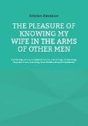 The pleasure of knowing my wife in the arms of other men