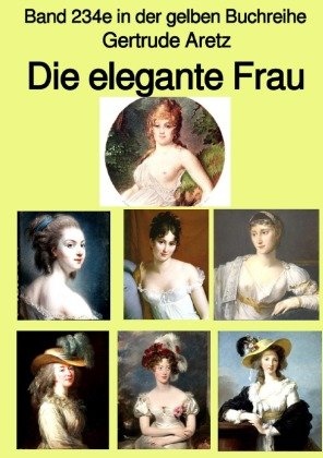 Die elegante Frau - Eine Sittenschilderung vom Rokoko bis in die 1920er Jahre  -  Farbe -  Band 234e in der gelben Buchr