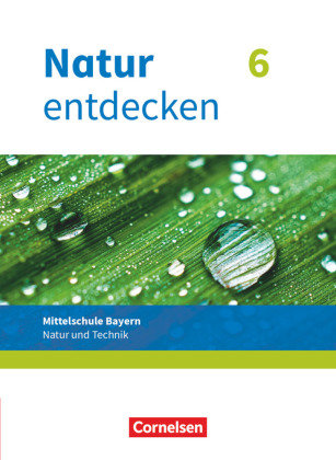 Natur entdecken - Neubearbeitung - Natur und Technik - Mittelschule Bayern 2017 - 6. Jahrgangsstufe