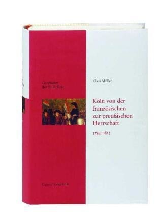 Köln von der französischen zur preußischen Herrschaft 1794-1815 - Geschichte der Stadt Köln