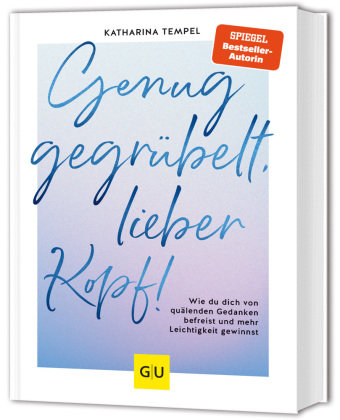 Genug gegrübelt, lieber Kopf!