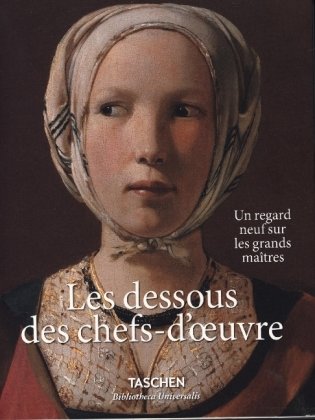 Les dessous des chefs-d'oeuvre. Un regard neuf sur les grands maîtres