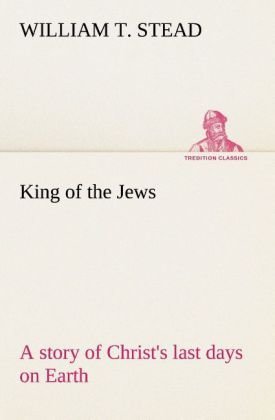 King of the Jews A story of Christ's last days on Earth