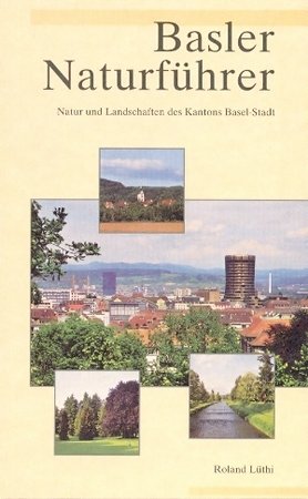 Basler Naturführer - Natur und Landschaften des Kantons Basel-Stadt