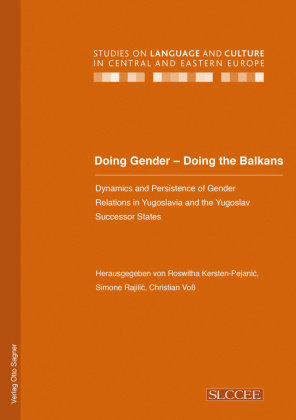 Doing Gender - Doing the Balkans. Dynamics and Persistence of Gender Relations in Yugoslavia and the Yugoslav successor