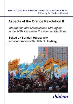 Aspects of the Orange Revolution II - Information and Manipulation Strategies in the 2004 Ukrainian Presidential Electio - Aspects of the Orange Revolution