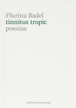 Flurina Badel; tinnitus tropic, poesias editionmevinapuorger, 2019