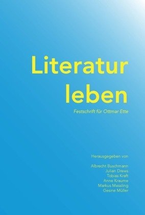 Literatur leben : Festschrift für Ottmar Ette