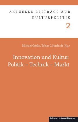 Innovation und Kultur. Politik - Technik - Markt