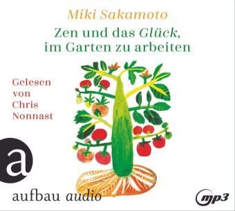 Zen und das Glück, im Garten zu arbeiten, 1 Audio-CD, 1 MP3