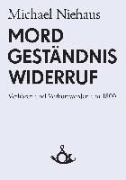 Mord, Geständnis, Widerruf. Verhören und Verhörtwerden um 1800